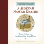 A Sidecar Named Desire Great Writers and the Booze That Stirred Them, Greg Clarke