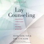 Lay Counseling, Revised and Updated Equipping Christians for a Helping Ministry, Siang-Yang Tan
