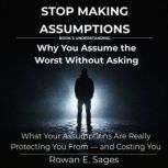 Stop Making Assumptions Why You Assu..., Rowan E. Sages