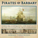 Pirates of Barbary Corsairs, Conquests and Captivity in the Seventeenth-Century Mediterranean, Adrian Tinniswood