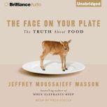 The Face on Your Plate The Truth About Food, Jeffrey Moussaieff Masson