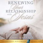 Renewing Your Relationship with Jesus..., Joshua Savage