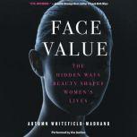 Face Value The Hidden Ways Beauty Shapes Women's Lives, Autumn Whitefield-Madrano