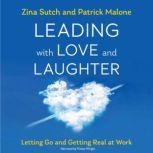 Leading with Love and Laughter Letting Go and Getting Real at Work, Zina Sutch