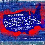 American Resistance From the Women's March to the Blue Wave, Dana R. Fisher
