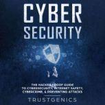 Cybersecurity The Hacker Proof Guide to Cybersecurity, Internet Safety, Cybercrime, & Preventing Attacks, Trust Genics