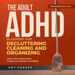 The Adult ADHD Blueprint for Declutte..., Amy Harper
