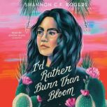 Id Rather Burn Than Bloom, Shannon C. F. Rogers