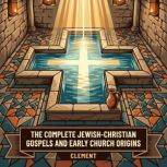 The Complete JewishChristian Gospels..., Clement Clement
