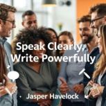 Speak Clearly, Write Powerfully Tran..., Jasper Havelock