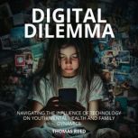 Digital Dilemma Navigating the Influ..., Thomas Reed