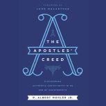 The Apostles' Creed Discovering Authentic Christianity in an Age of Counterfeits, R. Albert Mohler, Jr.