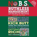 No B.S. Ruthless Management of People and Profits No Holds Barred, Kick Butt, Take-No-Prisoners Guide to Really Getting Rich, Dan S. Kennedy