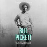 Bill Pickett: The Life of the Legendary Rodeo and Wild West Show Performer, Charles River Editors