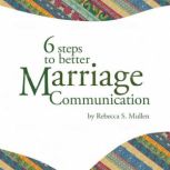 6 Steps to Better Marriage Communicat..., Rebecca S. Mullen