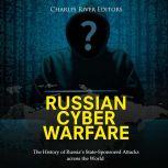 Russian Cyber Warfare The History of..., Charles River Editors
