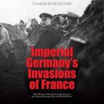 Imperial Germanys Invasions of Franc..., Charles River Editors