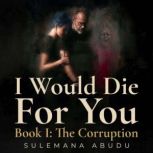 I Would Die For You  Book I The Cor..., Sulemana Abudu