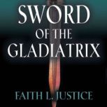 Sword of the Gladiatrix, Faith L. Justice