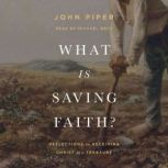 What Is Saving Faith? Reflections on Receiving Christ as a Treasure, John Piper