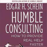 Humble Consulting How to Provide Real Help Faster, Edgar H. Schein