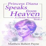 Princess Diana Speaks from Heaven Book 2 A Divine Revelation, Matthew Robert Payne