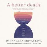 A Better Death Conversations about the art of living and dying well, Ranjana Srivastava