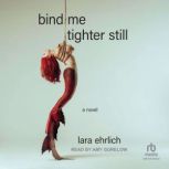 Bind Me Tighter Still, Lara Ehrlich
