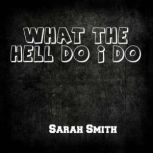 What The Hell Do I Do, Sarah Smith