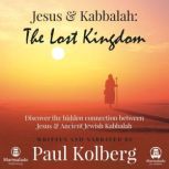 Jesus  Kabbalah The Lost Kingdom, Paul Kolberg