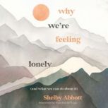 Why Were Feeling Lonely and What We..., Shelby Abbott
