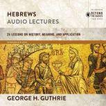 Hebrews: Audio Lectures 26 Lessons on History, Meaning, and Application, George H. Guthrie