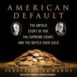 American Default The Untold Story of FDR, the Supreme Court, and the Battle over Gold, Sebastian Edwards