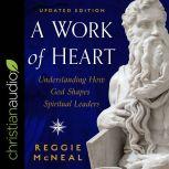 A Work of Heart Understanding How God Shapes Spiritual Leaders, Updated Edition, Reggie McNeal