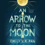 An Arrow to the Moon, Emily X.R. Pan