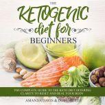 The Ketogenic Diet for Beginners: The Complete Guide to the Keto Diet Offering Clarity to Reset and Heal your Body, Amanda Davis