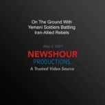 On The Ground With Yemeni Soldiers Ba..., PBS NewsHour