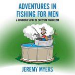 Adventures in Fishing for Men, Jeremy Myers