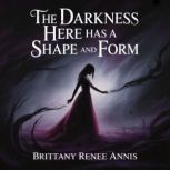 The darkness here has a shape and for..., Brittany Renee Annis