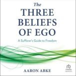 The Three Beliefs of Ego, Aaron Abke