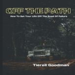 Off the Path How To Get Off The Road..., Tierell Goodman