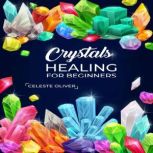 Crystals Healing for Beginners, Celeste Oliver