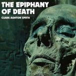 The Epiphany Of Death, Clark Ashton Smith