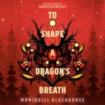 To Shape a Dragons Breath, Moniquill Blackgoose