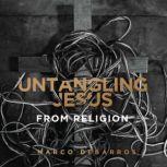 Untangling Jesus From Religion, Marco Debarros