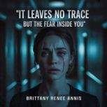 It leaves no trace but the fear insid..., Brittany Renee Annis
