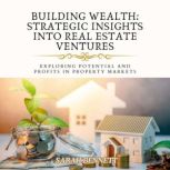 Building Wealth Strategic Insights i..., Sarah Bennett