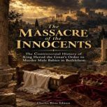 The Massacre of the Innocents The Co..., Charles River Editors