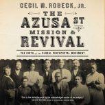 The Azusa Street Mission and   Revival, Cecil M. Robeck