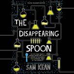 The Disappearing Spoon And Other True Tales of Rivalry, Adventure, and the History of the World from the Periodic Table of the Elements (Young Readers Edition), Sam Kean